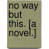 No Way but This. [A novel.] by E.M. Manning