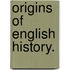Origins of English History.