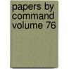 Papers by Command Volume 76 door William Field Reed
