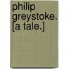 Philip Greystoke. [A tale.] by Evan May