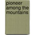 Pioneer Among The Mountains