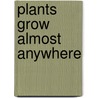 Plants Grow Almost Anywhere door Colin Walker