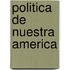 Politica de Nuestra America