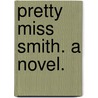 Pretty Miss Smith. A novel. door Florence Warden