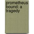 Prometheus Bound: A Tragedy