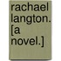 Rachael Langton. [A novel.]