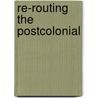 Re-Routing The Postcolonial door Janet Wilson