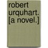 Robert Urquhart. [A novel.]