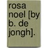 Rosa Noel [By B. De Jongh].