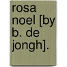 Rosa Noel [By B. De Jongh]. door Bertha De Jongh