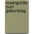 Rosengrüße zum Geburtstag