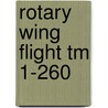 Rotary Wing Flight Tm 1-260 by U.S. Department of Army
