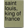 Saint Louis, King of France door Jean Joinville
