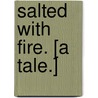 Salted with Fire. [A tale.] by MacDonald George MacDonald