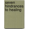 Seven Hindrances to Healing door Kenneth W. Hagin