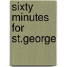 Sixty Minutes for St.George by Alexander Fullerton