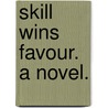 Skill wins Favour. A novel. by Dorothy S. Kent