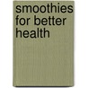 Smoothies for Better Health door Karen Konopelski