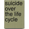 Suicide Over the Life Cycle door Susan J. Blumenthal