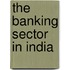 The Banking Sector In India