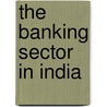 The Banking Sector In India door Bhaskar Goswami