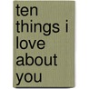 Ten Things I Love about You door Daniel Kirk