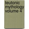 Teutonic Mythology Volume 4 by James Steven Stallybrass