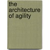 The Architecture of Agility by Philip J. Boxer
