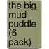 The Big Mud Puddle (6 Pack)