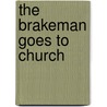 The Brakeman Goes to Church by F.A. Green