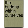 The Buddha Within Ourselves door Maria Immacolata Macioti