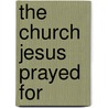 The Church Jesus Prayed for by Michael Cassidy