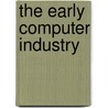 The Early Computer Industry door Anthony Gandy