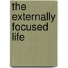The Externally Focused Life door Rick Rusaw