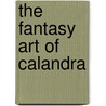 The Fantasy Art Of Calandra door Michael Calandra