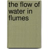 The Flow of Water in Flumes door Frederick Charles Scobey