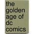 The Golden Age Of Dc Comics