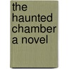 The Haunted Chamber A Novel door Duchess