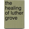 The Healing of Luther Grove door Barry Gornell