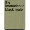 The Iconoclastic Black Male by Anthony Greene