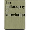 The Philosophy of Knowledge by Kenneth T. Gallagher