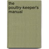 The Poultry-Keeper's Manual by Journal Of Horticulture And Practical Gardening
