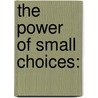 The Power Of Small Choices: by Hilary Brand