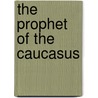 The Prophet of the Caucasus door Edmund Spencer