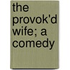 The Provok'd Wife; A Comedy door Sir John Vanbrugh