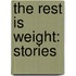 The Rest Is Weight: Stories