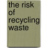 The Risk of Recycling Waste door Mustafa S. Megrahi
