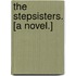 The Stepsisters. [A novel.]