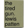 The Tired Gun. Lewis Patten by Lewis B. Patten