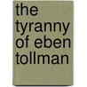 The Tyranny Of Eben Tollman door Charles Neville Buck